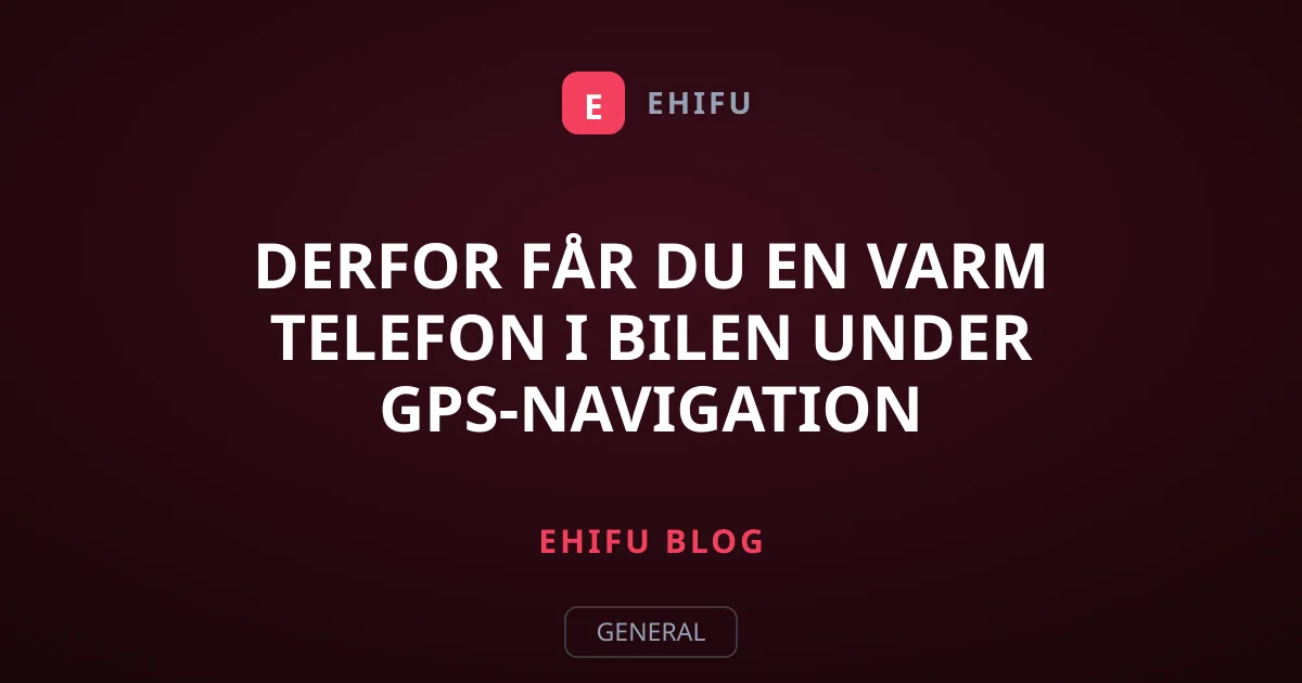 Derfor får du en varm telefon i bilen under GPS-navigation